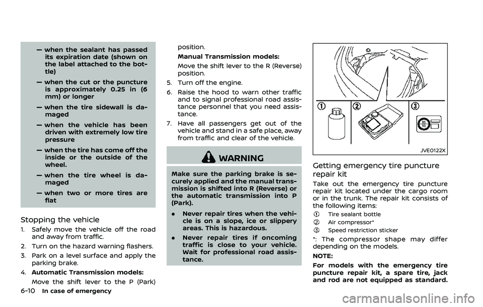 NISSAN 370Z COUPE 2018 Owners Manual 6-10In case of emergency
— when the sealant has passedits expiration date (shown on
the label attached to the bot-
tle)
— when the cut or the puncture is approximately 0.25 in (6
mm) or longer
— NISSAN 370Z COUPE 2018 Owners Manual 6-10In case of emergency
— when the sealant has passedits expiration date (shown on
the label attached to the bot-
tle)
— when the cut or the puncture is approximately 0.25 in (6
mm) or longer
—