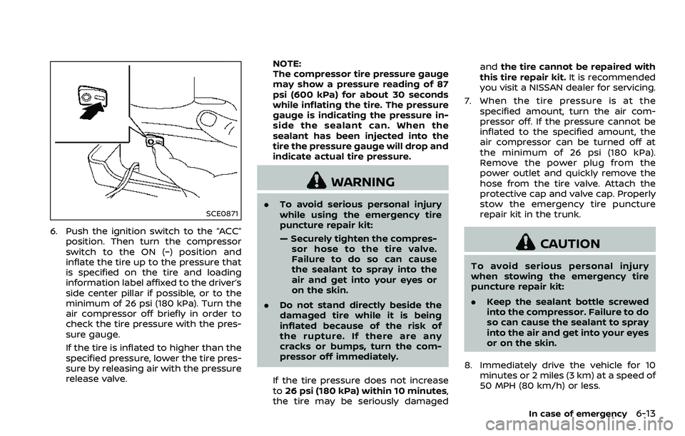 NISSAN 370Z COUPE 2018 Owners Manual SCE0871
6. Push the ignition switch to the “ACC”position. Then turn the compressor
switch to the ON (−) position and
inflate the tire up to the pressure that
is specified on the tire and loading NISSAN 370Z COUPE 2018 Owners Manual SCE0871
6. Push the ignition switch to the “ACC”position. Then turn the compressor
switch to the ON (−) position and
inflate the tire up to the pressure that
is specified on the tire and loading