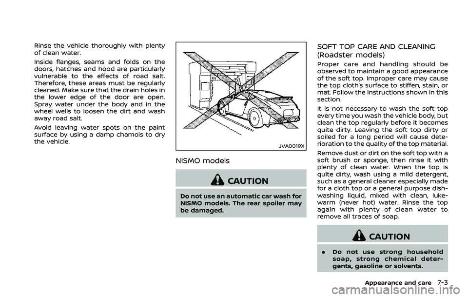 NISSAN 370Z COUPE 2018 Owners Manual Rinse the vehicle thoroughly with plenty
of clean water.
Inside flanges, seams and folds on the
doors, hatches and hood are particularly
vulnerable to the effects of road salt.
Therefore, these areas NISSAN 370Z COUPE 2018 Owners Manual Rinse the vehicle thoroughly with plenty
of clean water.
Inside flanges, seams and folds on the
doors, hatches and hood are particularly
vulnerable to the effects of road salt.
Therefore, these areas