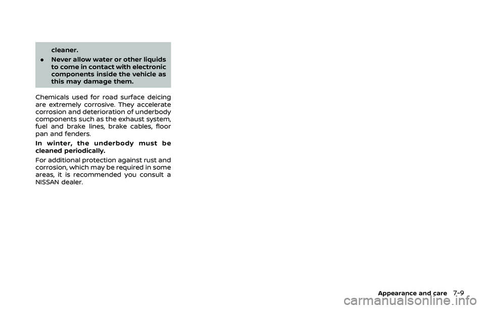 NISSAN 370Z COUPE 2018 Owners Manual cleaner.
. Never allow water or other liquids
to come in contact with electronic
components inside the vehicle as
this may damage them.
Chemicals used for road surface deicing
are extremely corrosive. NISSAN 370Z COUPE 2018 Owners Manual cleaner.
. Never allow water or other liquids
to come in contact with electronic
components inside the vehicle as
this may damage them.
Chemicals used for road surface deicing
are extremely corrosive.