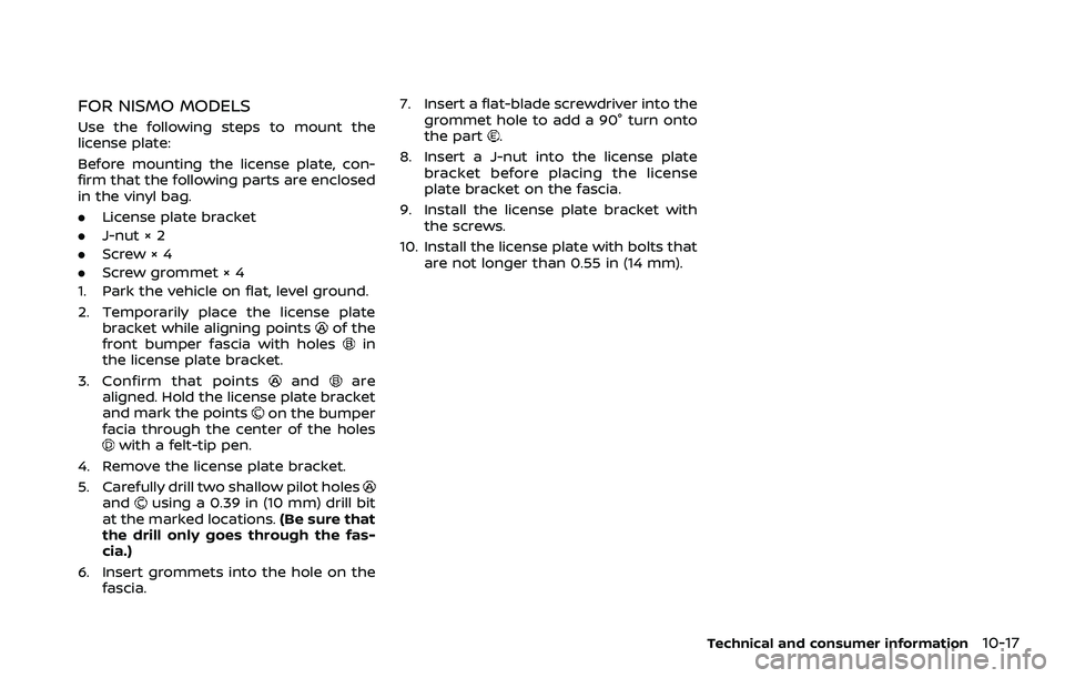 NISSAN 370Z COUPE 2018 Owners Manual FOR NISMO MODELS
Use the following steps to mount the
license plate:
Before mounting the license plate, con-
firm that the following parts are enclosed
in the vinyl bag.
.License plate bracket
. J-nut NISSAN 370Z COUPE 2018 Owners Manual FOR NISMO MODELS
Use the following steps to mount the
license plate:
Before mounting the license plate, con-
firm that the following parts are enclosed
in the vinyl bag.
.License plate bracket
. J-nut