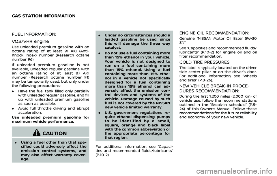 NISSAN 370Z COUPE 2018  Owners Manual FUEL INFORMATION:
VQ37VHR engine
Use unleaded premium gasoline with an
octane rating of at least 91 AKI (Anti-
Knock Index) number (Research octane
number 96).
If unleaded premium gasoline is not
avai