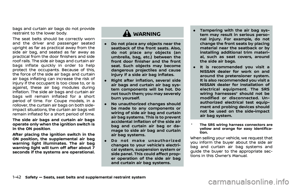 NISSAN 370Z COUPE 2018  Owners Manual 1-42Safety — Seats, seat belts and supplemental restraint system
bags and curtain air bags do not provide
restraint to the lower body.
The seat belts should be correctly worn
and the driver and pass