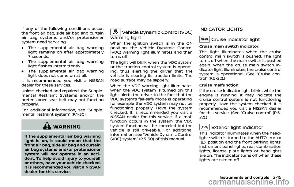 NISSAN 370Z COUPE 2018 Manual Online If any of the following conditions occur,
the front air bag, side air bag and curtain
air bag systems and/or pretensioner
system need servicing.
.The supplemental air bag warning
light remains on afte NISSAN 370Z COUPE 2018 Manual Online If any of the following conditions occur,
the front air bag, side air bag and curtain
air bag systems and/or pretensioner
system need servicing.
.The supplemental air bag warning
light remains on afte