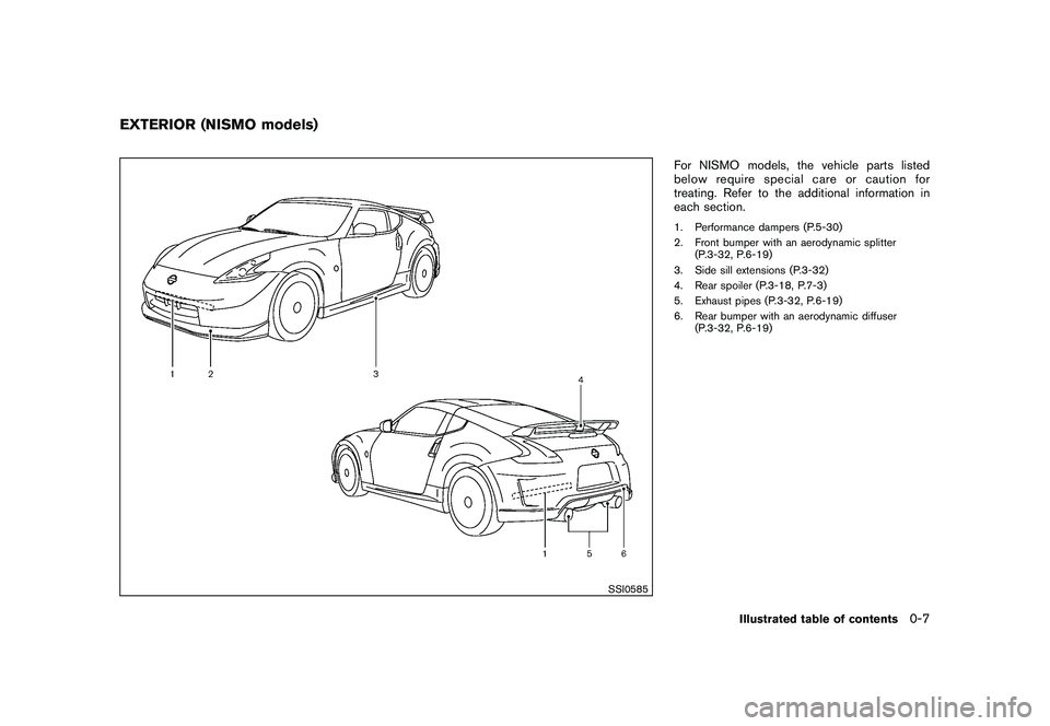 NISSAN 370Z COUPE 2011 User Guide Black plate (9,1)
Model "Z34-D" EDITED: 2010/ 7/ 27
SSI0585
For NISMO models, the vehicle parts listed
below require special care or caution for
treating. Refer to the additional information in
each s