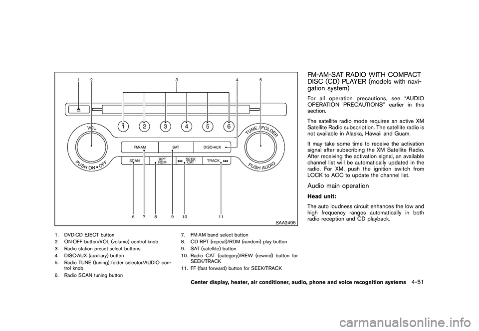 NISSAN 370Z COUPE 2011 Owners Manual Black plate (201,1)
Model "Z34-D" EDITED: 2010/ 7/ 27
SAA2495
1. DVD·CD EJECT button
2. ON·OFF button/VOL (volume) control knob
3. Radio station preset select buttons
4. DISC·AUX (auxiliary) button NISSAN 370Z COUPE 2011 Owners Manual Black plate (201,1)
Model "Z34-D" EDITED: 2010/ 7/ 27
SAA2495
1. DVD·CD EJECT button
2. ON·OFF button/VOL (volume) control knob
3. Radio station preset select buttons
4. DISC·AUX (auxiliary) button
