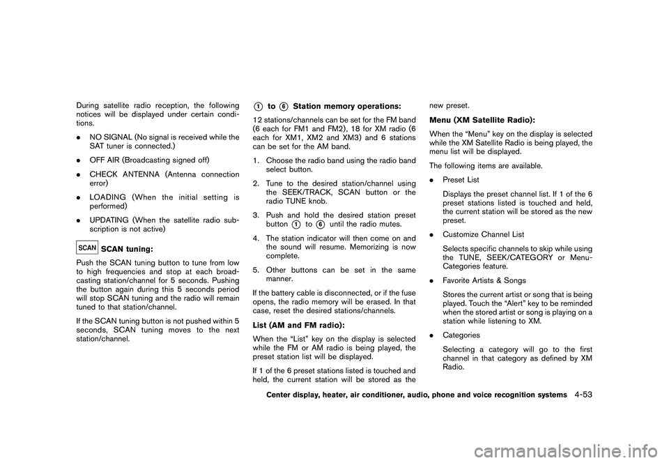 NISSAN 370Z COUPE 2011 Owners Manual Black plate (203,1)
Model "Z34-D" EDITED: 2010/ 7/ 27
During satellite radio reception, the following
notices will be displayed under certain condi-
tions.
.NO SIGNAL (No signal is received while the
NISSAN 370Z COUPE 2011 Owners Manual Black plate (203,1)
Model "Z34-D" EDITED: 2010/ 7/ 27
During satellite radio reception, the following
notices will be displayed under certain condi-
tions.
.NO SIGNAL (No signal is received while the