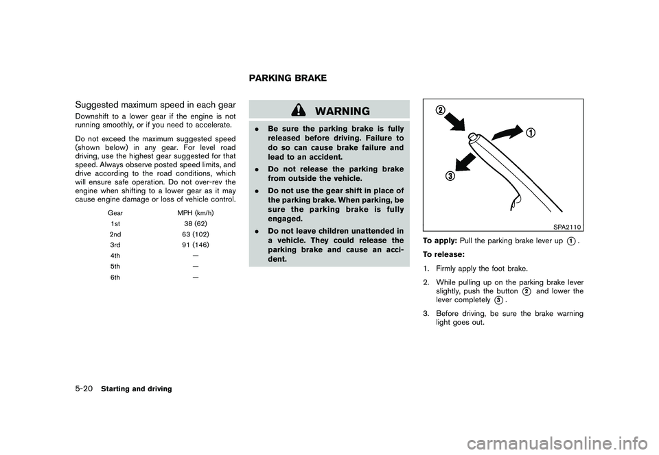 NISSAN 370Z COUPE 2011 Owners Manual Black plate (298,1)
Model "Z34-D" EDITED: 2010/ 7/ 27
Suggested maximum speed in each gearDownshift to a lower gear if the engine is not
running smoothly, or if you need to accelerate.
Do not exceed t NISSAN 370Z COUPE 2011 Owners Manual Black plate (298,1)
Model "Z34-D" EDITED: 2010/ 7/ 27
Suggested maximum speed in each gearDownshift to a lower gear if the engine is not
running smoothly, or if you need to accelerate.
Do not exceed t