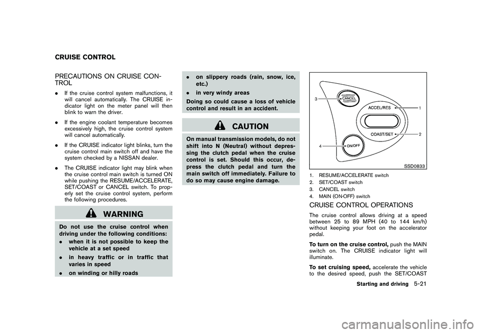 NISSAN 370Z COUPE 2011 Owners Manual Black plate (299,1)
Model "Z34-D" EDITED: 2010/ 7/ 27
PRECAUTIONS ON CRUISE CON-
TROL.If the cruise control system malfunctions, it
will cancel automatically. The CRUISE in-
dicator light on the meter NISSAN 370Z COUPE 2011 Owners Manual Black plate (299,1)
Model "Z34-D" EDITED: 2010/ 7/ 27
PRECAUTIONS ON CRUISE CON-
TROL.If the cruise control system malfunctions, it
will cancel automatically. The CRUISE in-
dicator light on the meter
