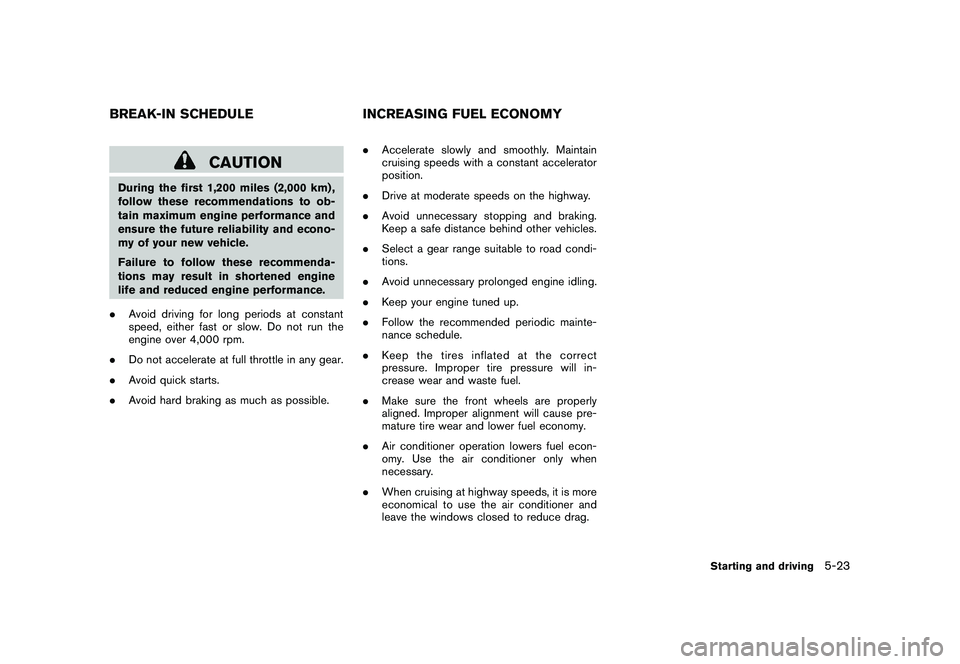 NISSAN 370Z COUPE 2011 Owners Manual Black plate (301,1)
Model "Z34-D" EDITED: 2010/ 7/ 27
CAUTION
During the first 1,200 miles (2,000 km) ,
follow these recommendations to ob-
tain maximum engine performance and
ensure the future reliab NISSAN 370Z COUPE 2011 Owners Manual Black plate (301,1)
Model "Z34-D" EDITED: 2010/ 7/ 27
CAUTION
During the first 1,200 miles (2,000 km) ,
follow these recommendations to ob-
tain maximum engine performance and
ensure the future reliab