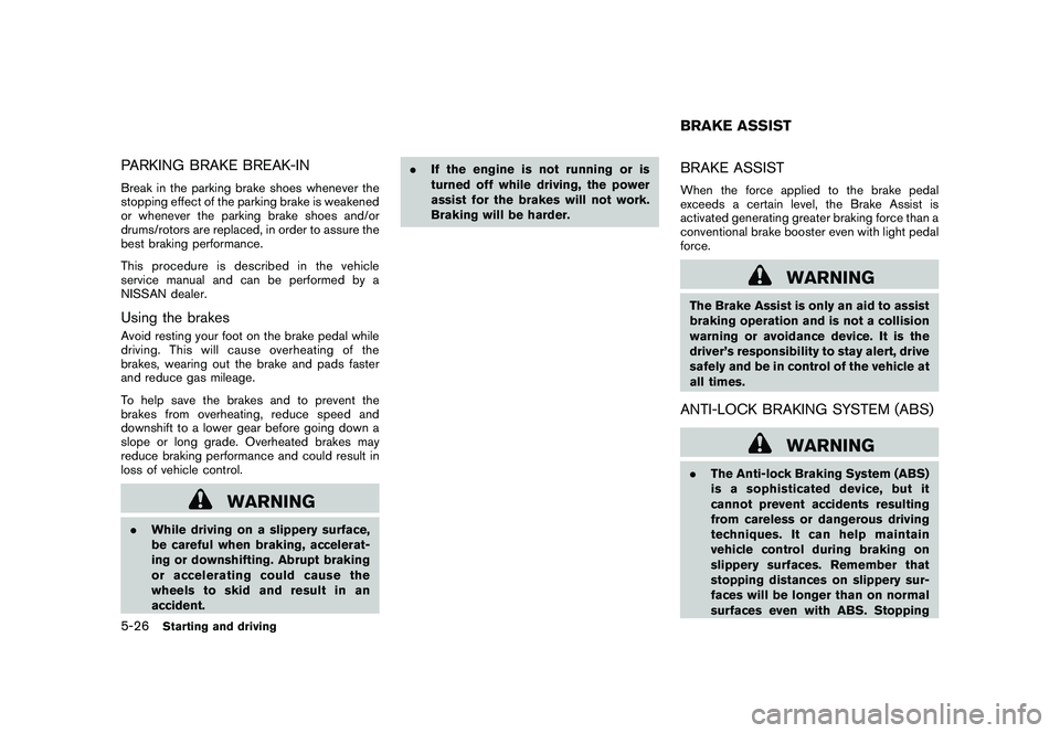 NISSAN 370Z COUPE 2011  Owners Manual Black plate (304,1)
Model "Z34-D" EDITED: 2010/ 7/ 27
PARKING BRAKE BREAK-INBreak in the parking brake shoes whenever the
stopping effect of the parking brake is weakened
or whenever the parking brake