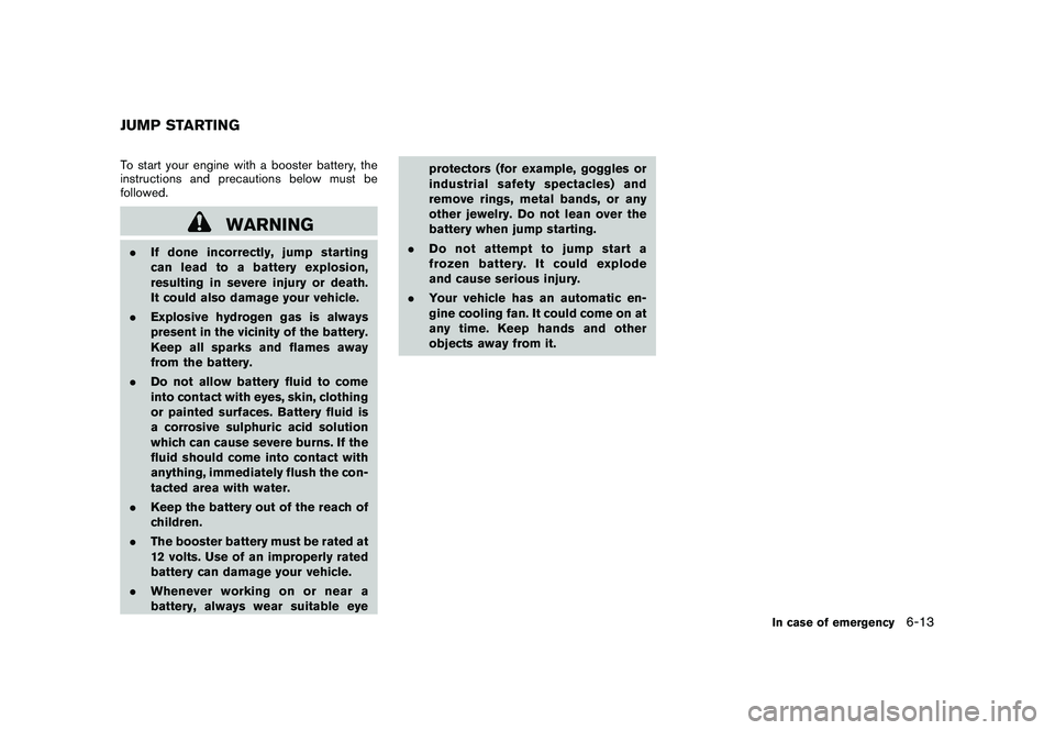 NISSAN 370Z COUPE 2011 Owners Manual Black plate (325,1)
Model "Z34-D" EDITED: 2010/ 7/ 27
To start your engine with a booster battery, the
instructions and precautions below must be
followed.
WARNING
.If done incorrectly, jump starting
NISSAN 370Z COUPE 2011 Owners Manual Black plate (325,1)
Model "Z34-D" EDITED: 2010/ 7/ 27
To start your engine with a booster battery, the
instructions and precautions below must be
followed.
WARNING
.If done incorrectly, jump starting