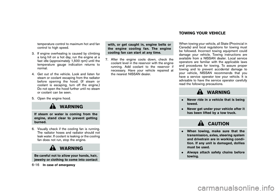 NISSAN 370Z COUPE 2011  Owners Manual Black plate (328,1)
Model "Z34-D" EDITED: 2010/ 7/ 27
temperature control to maximum hot and fan
control to high speed.
3. If engine overheating is caused by climbing a long hill on a hot day, run the