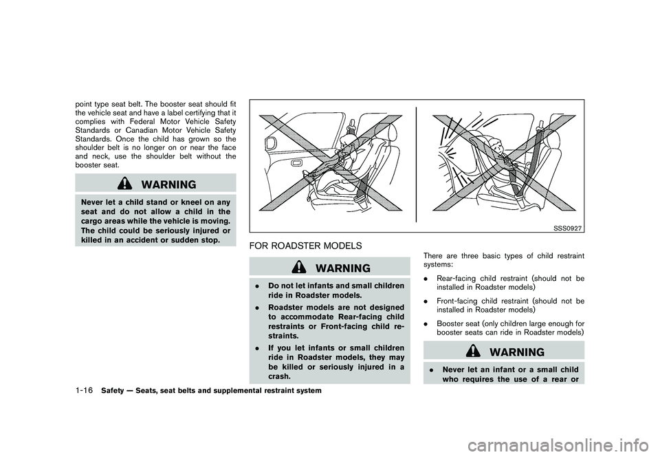 NISSAN 370Z COUPE 2011 Owners Guide Black plate (34,1)
Model "Z34-D" EDITED: 2011/ 1/ 21
point type seat belt. The booster seat should fit
the vehicle seat and have a label certifying that it
complies with Federal Motor Vehicle Safety
S NISSAN 370Z COUPE 2011 Owners Guide Black plate (34,1)
Model "Z34-D" EDITED: 2011/ 1/ 21
point type seat belt. The booster seat should fit
the vehicle seat and have a label certifying that it
complies with Federal Motor Vehicle Safety
S