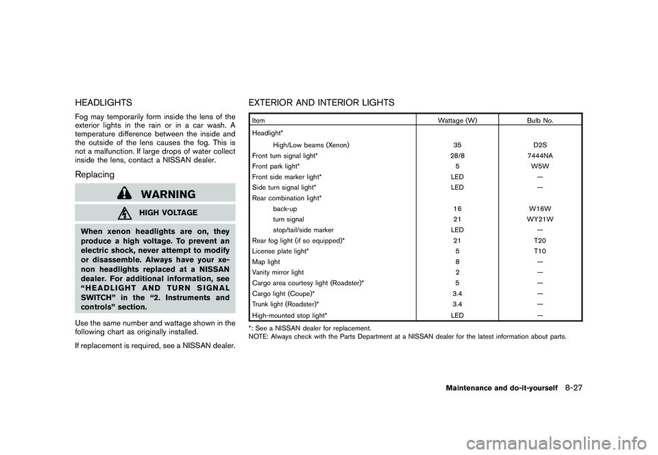 NISSAN 370Z COUPE 2011  Owners Manual Black plate (371,1)
Model "Z34-D" EDITED: 2010/ 7/ 27
HEADLIGHTSFog may temporarily form inside the lens of the
exterior lights in the rain or in a car wash. A
temperature difference between the insid