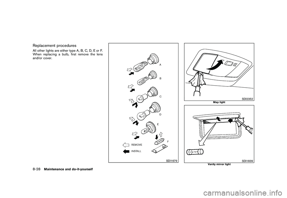 NISSAN 370Z COUPE 2011  Owners Manual Black plate (372,1)
Model "Z34-D" EDITED: 2010/ 7/ 27
Replacement proceduresAll other lights are either type A, B, C, D, E or F.
When replacing a bulb, first remove the lens
and/or cover.
SDI1679
SDI2