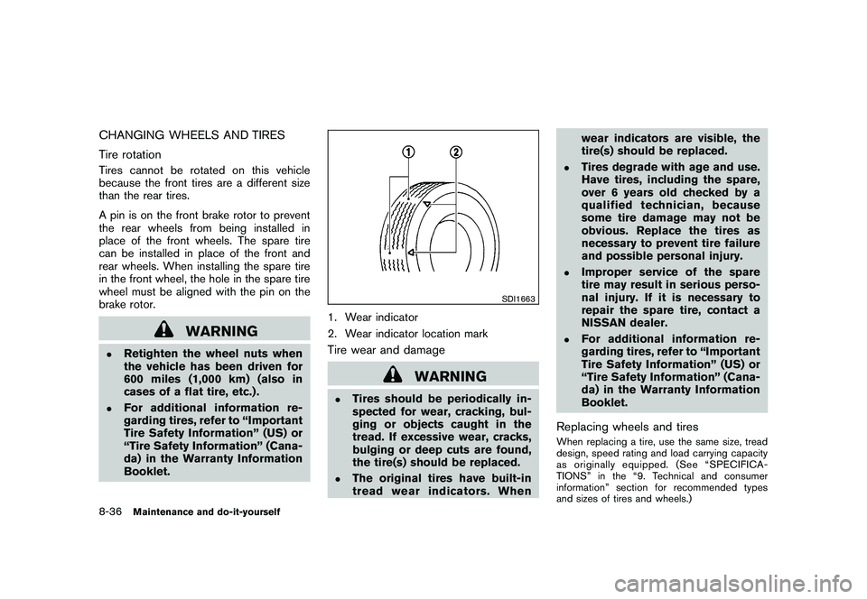 NISSAN 370Z COUPE 2011  Owners Manual Black plate (380,1)
Model "Z34-D" EDITED: 2010/ 7/ 27
CHANGING WHEELS AND TIRES
Tire rotationTires cannot be rotated on this vehicle
because the front tires are a different size
than the rear tires.
A