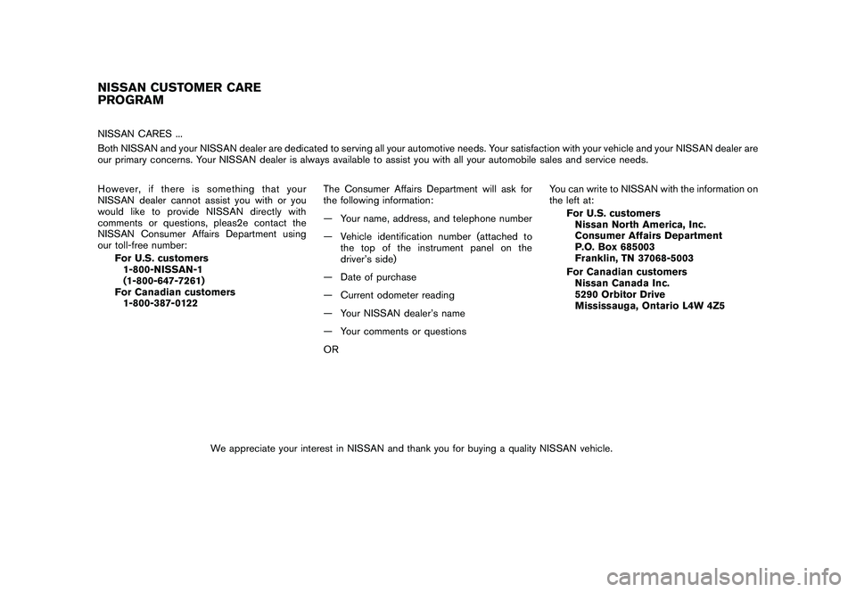 NISSAN 370Z COUPE 2011 Owners Manual Black plate (5,1)
Model "Z34-D" EDITED: 2010/ 7/ 27
NISSAN CARES ...
Both NISSAN and your NISSAN dealer are dedicated to serving all your automotive needs. Your satisfaction with your vehicle and your NISSAN 370Z COUPE 2011 Owners Manual Black plate (5,1)
Model "Z34-D" EDITED: 2010/ 7/ 27
NISSAN CARES ...
Both NISSAN and your NISSAN dealer are dedicated to serving all your automotive needs. Your satisfaction with your vehicle and your