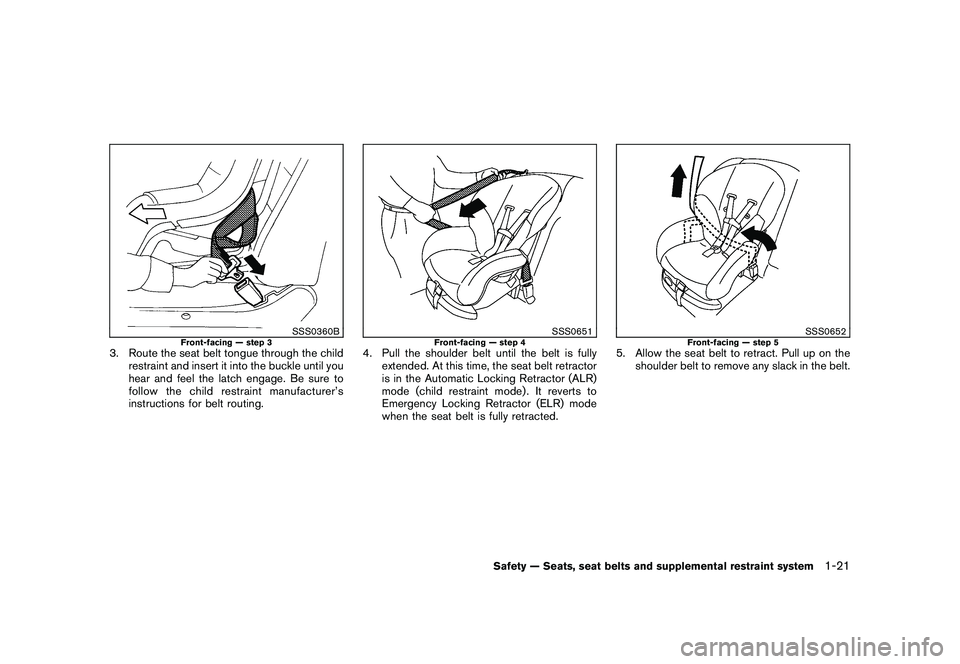 NISSAN 370Z COUPE 2011 Service Manual Black plate (39,1)
Model "Z34-D" EDITED: 2010/ 7/ 27
SSS0360B
Front-facing — step 3
3. Route the seat belt tongue through the childrestraint and insert it into the buckle until you
hear and feel the