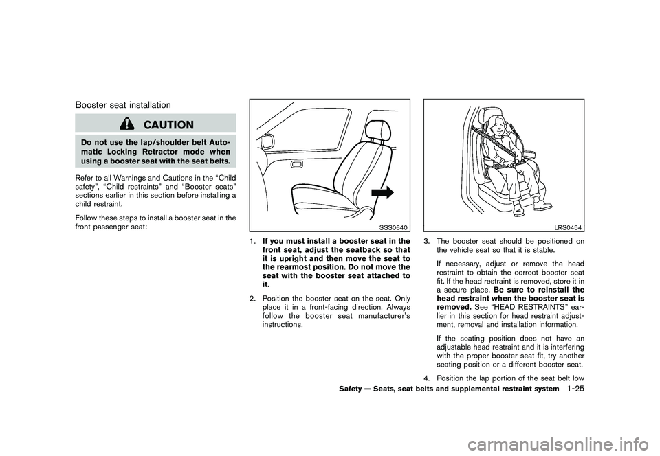 NISSAN 370Z COUPE 2011 Service Manual Black plate (43,1)
Model "Z34-D" EDITED: 2010/ 7/ 27
Booster seat installation
CAUTION
Do not use the lap/shoulder belt Auto-
matic Locking Retractor mode when
using a booster seat with the seat belts