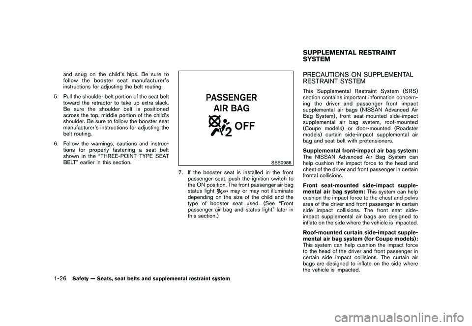 NISSAN 370Z COUPE 2011 Service Manual Black plate (44,1)
Model "Z34-D" EDITED: 2010/ 7/ 27
and snug on the child’s hips. Be sure to
follow the booster seat manufacturer’s
instructions for adjusting the belt routing.
5. Pull the should