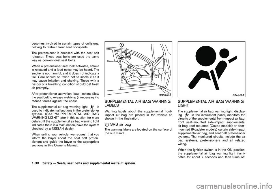 NISSAN 370Z COUPE 2011 Workshop Manual Black plate (56,1)
Model "Z34-D" EDITED: 2010/ 7/ 27
becomes involved in certain types of collisions,
helping to restrain front seat occupants.
The pretensioner is encased with the seat belt
retractor