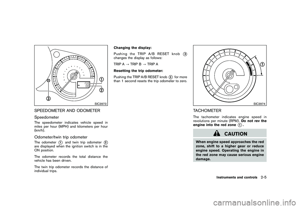 NISSAN 370Z COUPE 2011  Owners Manual Black plate (63,1)
Model "Z34-D" EDITED: 2010/ 7/ 27
SIC3973
SPEEDOMETER AND ODOMETER
SpeedometerThe speedometer indicates vehicle speed in
miles per hour (MPH) and kilometers per hour
(km/h) .Odomete