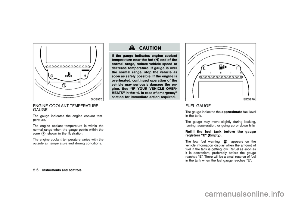 NISSAN 370Z COUPE 2011  Owners Manual Black plate (64,1)
Model "Z34-D" EDITED: 2010/ 7/ 27
SIC3975
ENGINE COOLANT TEMPERATURE
GAUGEThe gauge indicates the engine coolant tem-
perature.
The engine coolant temperature is within the
normal r