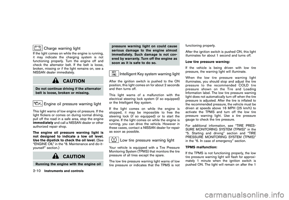 NISSAN 370Z COUPE 2011 Manual PDF Black plate (68,1)
Model "Z34-D" EDITED: 2010/ 7/ 27
Charge warning light
If the light comes on while the engine is running,
it may indicate the charging system is not
functioning properly. Turn the e NISSAN 370Z COUPE 2011 Manual PDF Black plate (68,1)
Model "Z34-D" EDITED: 2010/ 7/ 27
Charge warning light
If the light comes on while the engine is running,
it may indicate the charging system is not
functioning properly. Turn the e