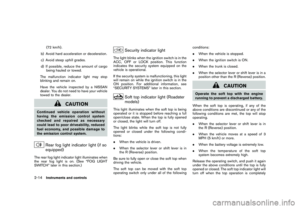 NISSAN 370Z COUPE 2011 Manual PDF Black plate (72,1)
Model "Z34-D" EDITED: 2010/ 7/ 27
(72 km/h) .
b) Avoid hard acceleration or deceleration.
c) Avoid steep uphill grades.
d) If possible, reduce the amount of cargo being hauled or to NISSAN 370Z COUPE 2011 Manual PDF Black plate (72,1)
Model "Z34-D" EDITED: 2010/ 7/ 27
(72 km/h) .
b) Avoid hard acceleration or deceleration.
c) Avoid steep uphill grades.
d) If possible, reduce the amount of cargo being hauled or to
