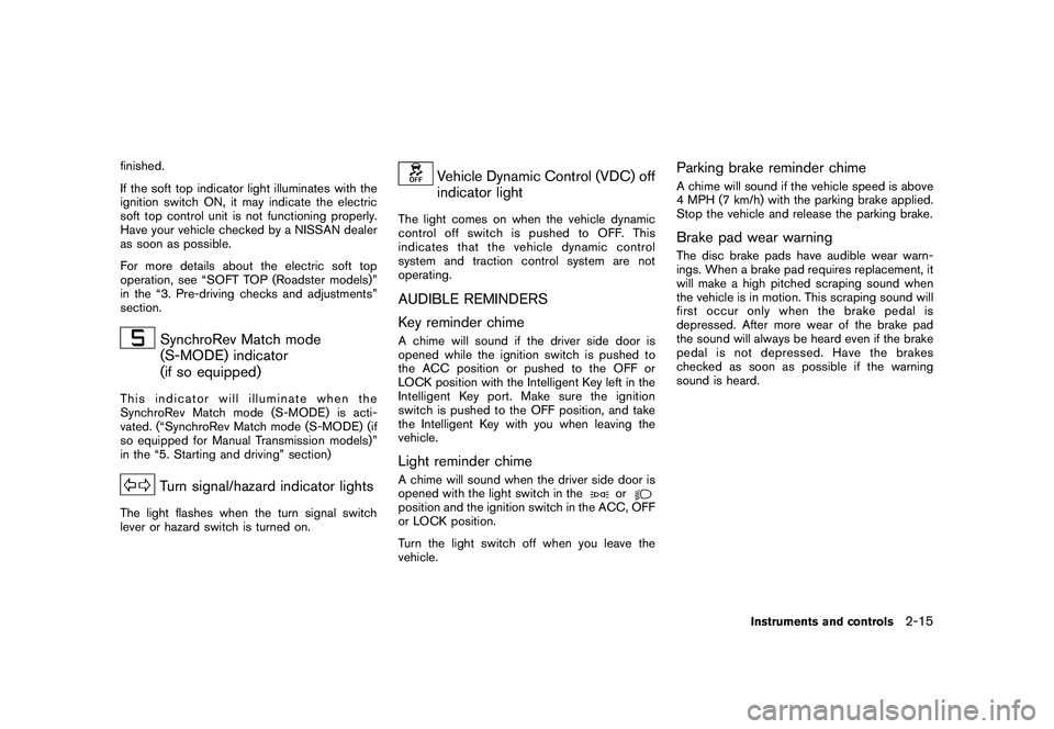 NISSAN 370Z COUPE 2011 Manual PDF Black plate (73,1)
Model "Z34-D" EDITED: 2010/ 7/ 27
finished.
If the soft top indicator light illuminates with the
ignition switch ON, it may indicate the electric
soft top control unit is not functi NISSAN 370Z COUPE 2011 Manual PDF Black plate (73,1)
Model "Z34-D" EDITED: 2010/ 7/ 27
finished.
If the soft top indicator light illuminates with the
ignition switch ON, it may indicate the electric
soft top control unit is not functi