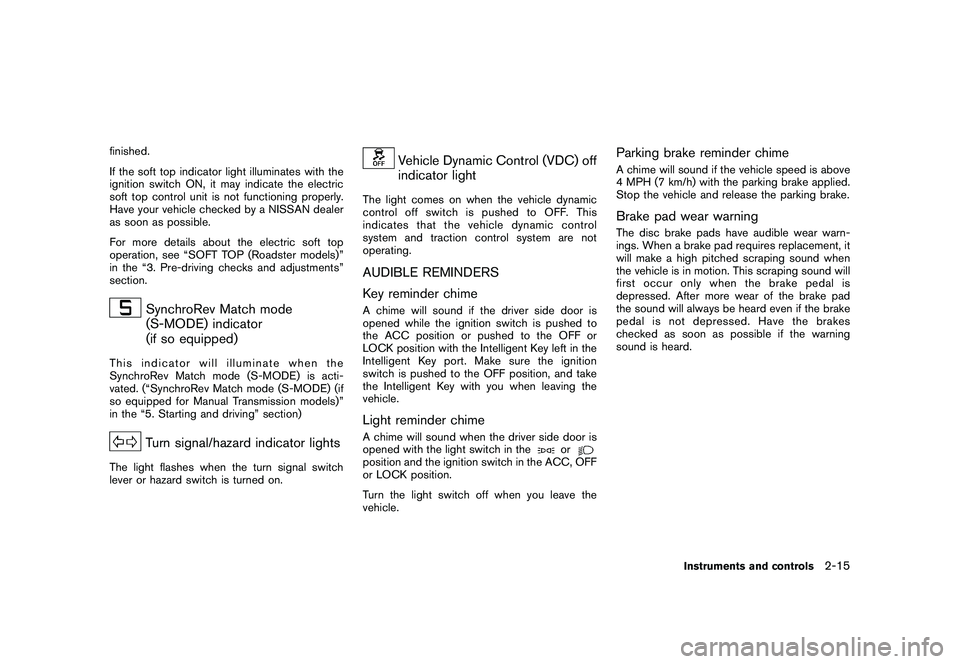 NISSAN 370Z COUPE 2011  Owners Manual Black plate (73,1)
Model "Z34-D" EDITED: 2010/ 7/ 27
finished.
If the soft top indicator light illuminates with the
ignition switch ON, it may indicate the electric
soft top control unit is not functi