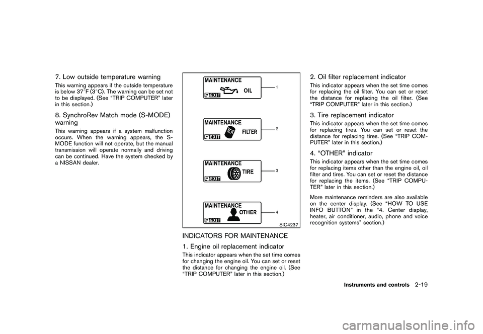 NISSAN 370Z COUPE 2011  Owners Manual Black plate (77,1)
Model "Z34-D" EDITED: 2010/ 7/ 27
7. Low outside temperature warningThis warning appears if the outside temperature
is below 378F(3 8C) . The warning can be set not
to be displayed.