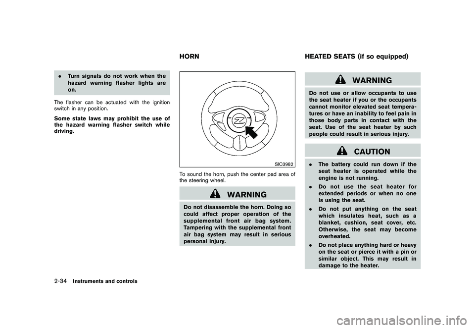 NISSAN 370Z COUPE 2011  Owners Manual Black plate (92,1)
Model "Z34-D" EDITED: 2010/ 7/ 27
.Turn signals do not work when the
hazard warning flasher lights are
on.
The flasher can be actuated with the ignition
switch in any position.
Some
