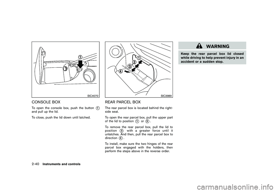 NISSAN 370Z COUPE 2010  Owners Manual Black plate (100,1)
Model "Z34-D" EDITED: 2009/ 9/ 10
SIC4070
CONSOLE BOXTo open the console box, push the button
*1
and pull up the lid.
To close, push the lid down until latched.
SIC3989
REAR PARCEL