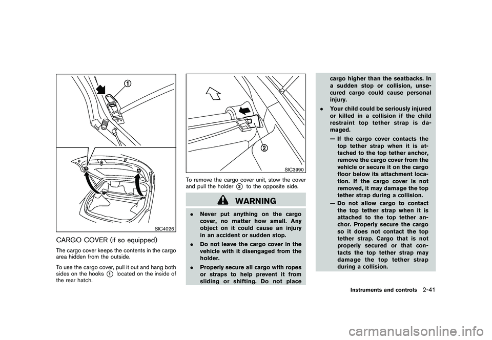 NISSAN 370Z COUPE 2010  Owners Manual Black plate (101,1)
Model "Z34-D" EDITED: 2009/ 9/ 10
SIC4026
CARGO COVER (if so equipped)The cargo cover keeps the contents in the cargo
area hidden from the outside.
To use the cargo cover, pull it 