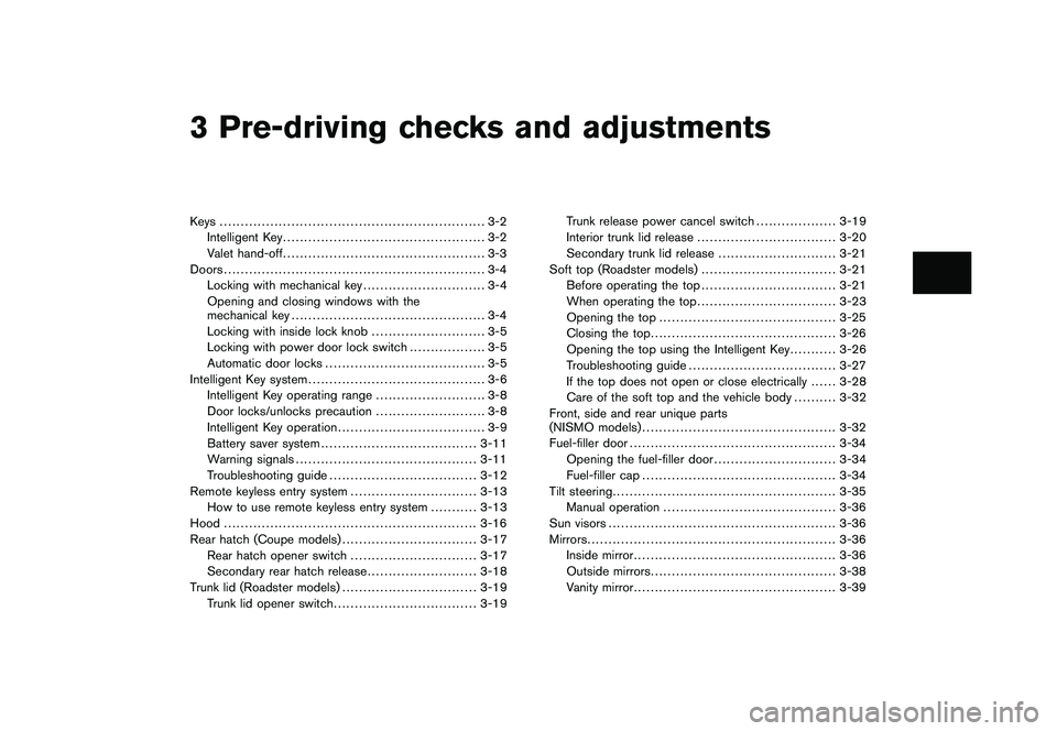 NISSAN 370Z COUPE 2010 Owners Manual Black plate (10,1)
3 Pre-driving checks and adjustments
Model "Z34-D" EDITED: 2009/ 9/ 10
Keys ............................................................... 3-2Intelligent Key ...................... NISSAN 370Z COUPE 2010 Owners Manual Black plate (10,1)
3 Pre-driving checks and adjustments
Model "Z34-D" EDITED: 2009/ 9/ 10
Keys ............................................................... 3-2Intelligent Key ......................
