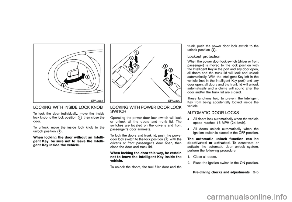 NISSAN 370Z COUPE 2010 Owners Manual Black plate (117,1)
Model "Z34-D" EDITED: 2009/ 9/ 10
SPA2566
LOCKING WITH INSIDE LOCK KNOBTo lock the door individually, move the inside
lock knob to the lock position
*1
then close the
door.
To unlo NISSAN 370Z COUPE 2010 Owners Manual Black plate (117,1)
Model "Z34-D" EDITED: 2009/ 9/ 10
SPA2566
LOCKING WITH INSIDE LOCK KNOBTo lock the door individually, move the inside
lock knob to the lock position
*1
then close the
door.
To unlo