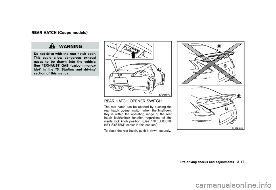 NISSAN 370Z COUPE 2010  Owners Manual Black plate (129,1)
Model "Z34-D" EDITED: 2009/ 9/ 10
WARNING
Do not drive with the rear hatch open.
This could allow dangerous exhaust
gases to be drawn into the vehicle.
See “EXHAUST GAS (carbon m