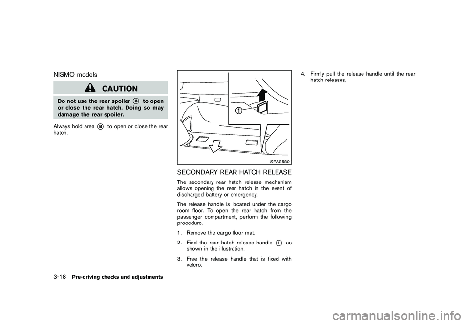 NISSAN 370Z COUPE 2010  Owners Manual Black plate (130,1)
Model "Z34-D" EDITED: 2009/ 9/ 10
NISMO models
CAUTION
Do not use the rear spoiler
*A
to open
or close the rear hatch. Doing so may
damage the rear spoiler.
Always hold area
*B
to 