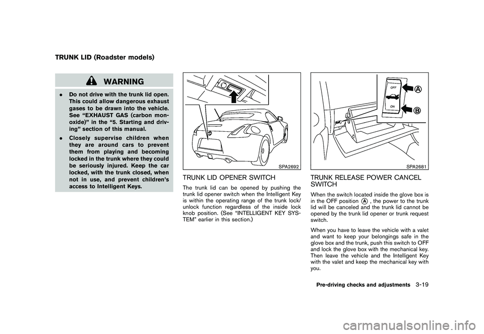 NISSAN 370Z COUPE 2010 Owners Manual Black plate (131,1)
Model "Z34-D" EDITED: 2009/ 9/ 10
WARNING
.Do not drive with the trunk lid open.
This could allow dangerous exhaust
gases to be drawn into the vehicle.
See “EXHAUST GAS (carbon m NISSAN 370Z COUPE 2010 Owners Manual Black plate (131,1)
Model "Z34-D" EDITED: 2009/ 9/ 10
WARNING
.Do not drive with the trunk lid open.
This could allow dangerous exhaust
gases to be drawn into the vehicle.
See “EXHAUST GAS (carbon m