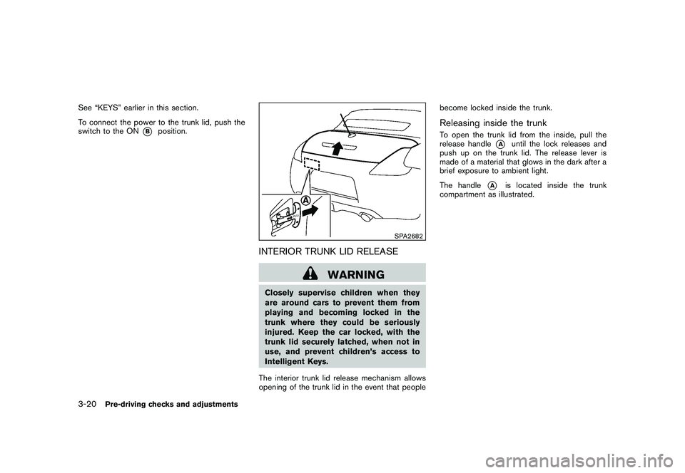 NISSAN 370Z COUPE 2010 Owners Manual Black plate (132,1)
Model "Z34-D" EDITED: 2009/ 9/ 10
See “KEYS” earlier in this section.
To connect the power to the trunk lid, push the
switch to the ON
*B
position.
SPA2682
INTERIOR TRUNK LID R NISSAN 370Z COUPE 2010 Owners Manual Black plate (132,1)
Model "Z34-D" EDITED: 2009/ 9/ 10
See “KEYS” earlier in this section.
To connect the power to the trunk lid, push the
switch to the ON
*B
position.
SPA2682
INTERIOR TRUNK LID R