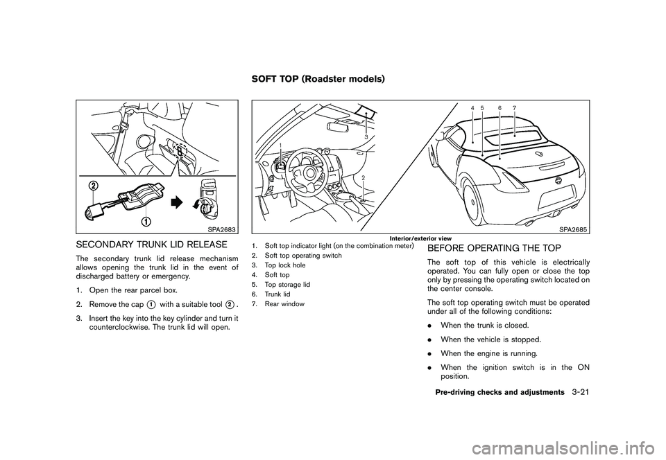 NISSAN 370Z COUPE 2010 Owners Manual Black plate (133,1)
Model "Z34-D" EDITED: 2009/ 9/ 10
SPA2683
SECONDARY TRUNK LID RELEASEThe secondary trunk lid release mechanism
allows opening the trunk lid in the event of
discharged battery or em NISSAN 370Z COUPE 2010 Owners Manual Black plate (133,1)
Model "Z34-D" EDITED: 2009/ 9/ 10
SPA2683
SECONDARY TRUNK LID RELEASEThe secondary trunk lid release mechanism
allows opening the trunk lid in the event of
discharged battery or em