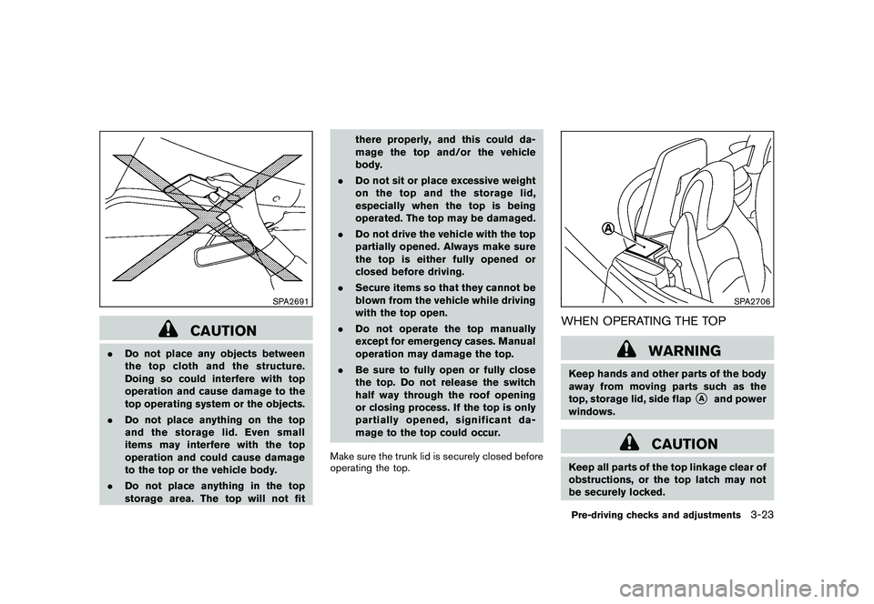 NISSAN 370Z COUPE 2010 Owners Manual Black plate (135,1)
Model "Z34-D" EDITED: 2009/ 9/ 10
SPA2691
CAUTION
.Do not place any objects between
the top cloth and the structure.
Doing so could interfere with top
operation and cause damage to NISSAN 370Z COUPE 2010 Owners Manual Black plate (135,1)
Model "Z34-D" EDITED: 2009/ 9/ 10
SPA2691
CAUTION
.Do not place any objects between
the top cloth and the structure.
Doing so could interfere with top
operation and cause damage to