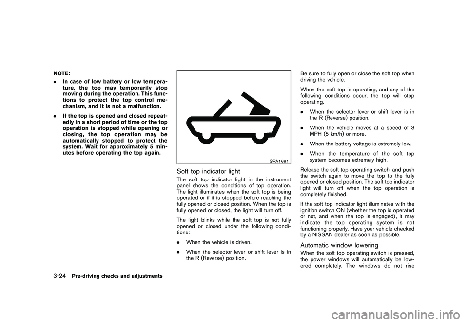 NISSAN 370Z COUPE 2010 Owners Manual Black plate (136,1)
Model "Z34-D" EDITED: 2009/ 9/ 10
NOTE:
.In case of low battery or low tempera-
ture, the top may temporarily stop
moving during the operation. This func-
tions to protect the top NISSAN 370Z COUPE 2010 Owners Manual Black plate (136,1)
Model "Z34-D" EDITED: 2009/ 9/ 10
NOTE:
.In case of low battery or low tempera-
ture, the top may temporarily stop
moving during the operation. This func-
tions to protect the top