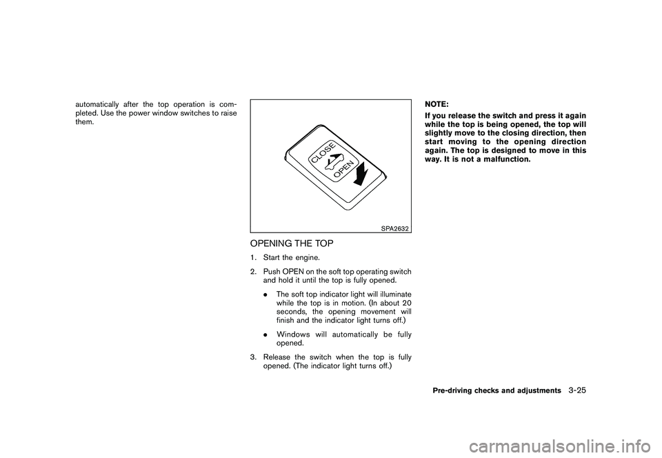 NISSAN 370Z COUPE 2010 Owners Manual Black plate (137,1)
Model "Z34-D" EDITED: 2009/ 9/ 10
automatically after the top operation is com-
pleted. Use the power window switches to raise
them.
SPA2632
OPENING THE TOP1. Start the engine.
2. NISSAN 370Z COUPE 2010 Owners Manual Black plate (137,1)
Model "Z34-D" EDITED: 2009/ 9/ 10
automatically after the top operation is com-
pleted. Use the power window switches to raise
them.
SPA2632
OPENING THE TOP1. Start the engine.
2.