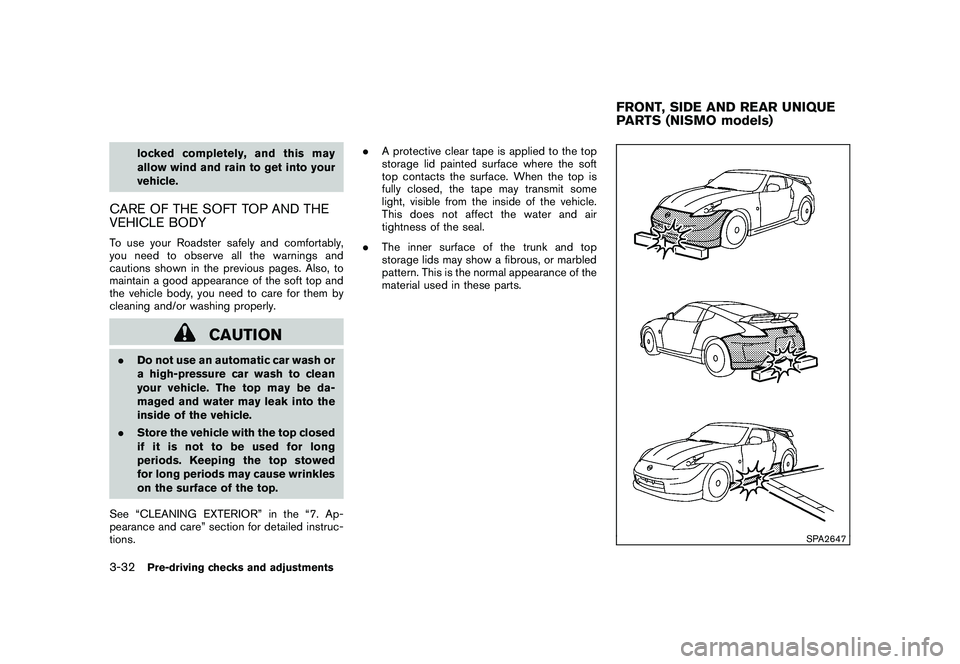 NISSAN 370Z COUPE 2010 Owners Manual Black plate (144,1)
Model "Z34-D" EDITED: 2009/ 9/ 10
locked completely, and this may
allow wind and rain to get into your
vehicle.
CARE OF THE SOFT TOP AND THE
VEHICLE BODYTo use your Roadster safely NISSAN 370Z COUPE 2010 Owners Manual Black plate (144,1)
Model "Z34-D" EDITED: 2009/ 9/ 10
locked completely, and this may
allow wind and rain to get into your
vehicle.
CARE OF THE SOFT TOP AND THE
VEHICLE BODYTo use your Roadster safely