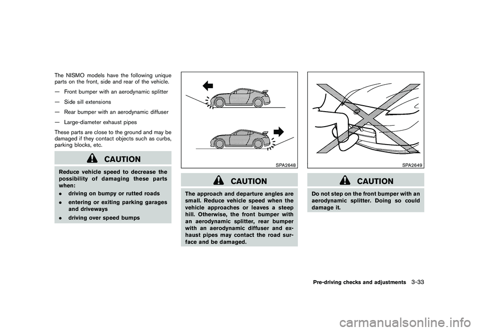 NISSAN 370Z COUPE 2010 Owners Manual Black plate (145,1)
Model "Z34-D" EDITED: 2009/ 9/ 10
The NISMO models have the following unique
parts on the front, side and rear of the vehicle.
— Front bumper with an aerodynamic splitter
— Sid NISSAN 370Z COUPE 2010 Owners Manual Black plate (145,1)
Model "Z34-D" EDITED: 2009/ 9/ 10
The NISMO models have the following unique
parts on the front, side and rear of the vehicle.
— Front bumper with an aerodynamic splitter
— Sid
