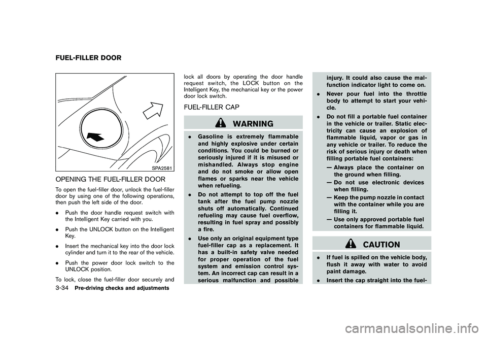 NISSAN 370Z COUPE 2010 Owners Manual Black plate (146,1)
Model "Z34-D" EDITED: 2009/ 9/ 10
SPA2581
OPENING THE FUEL-FILLER DOORTo open the fuel-filler door, unlock the fuel-filler
door by using one of the following operations,
then push NISSAN 370Z COUPE 2010 Owners Manual Black plate (146,1)
Model "Z34-D" EDITED: 2009/ 9/ 10
SPA2581
OPENING THE FUEL-FILLER DOORTo open the fuel-filler door, unlock the fuel-filler
door by using one of the following operations,
then push