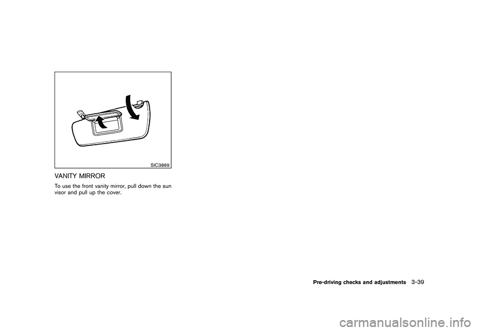 NISSAN 370Z COUPE 2010  Owners Manual Black plate (151,1)
Model "Z34-D" EDITED: 2009/ 9/ 10
SIC3869
VANITY MIRRORTo use the front vanity mirror, pull down the sun
visor and pull up the cover.
Pre-driving checks and adjustments
3-39 